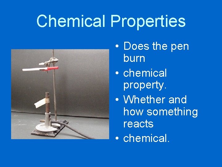 Chemical Properties • Does the pen burn • chemical property. • Whether and how