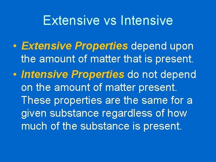 Extensive vs Intensive • Extensive Properties depend upon the amount of matter that is