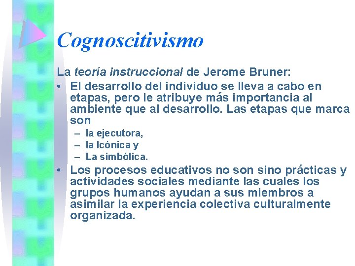 Cognoscitivismo La teoría instruccional de Jerome Bruner: • El desarrollo del individuo se lleva