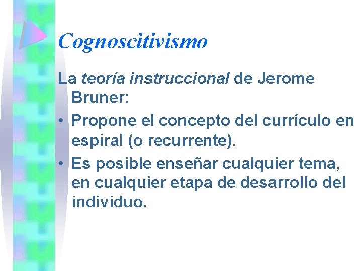 Cognoscitivismo La teoría instruccional de Jerome Bruner: • Propone el concepto del currículo en