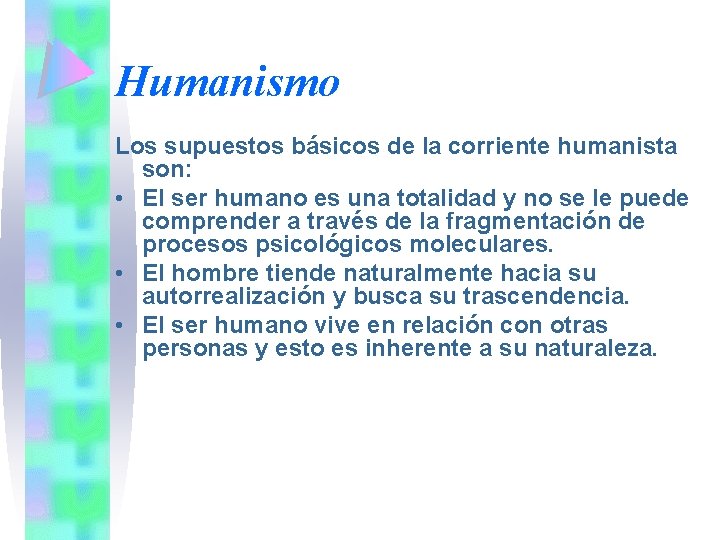 Humanismo Los supuestos básicos de la corriente humanista son: • El ser humano es