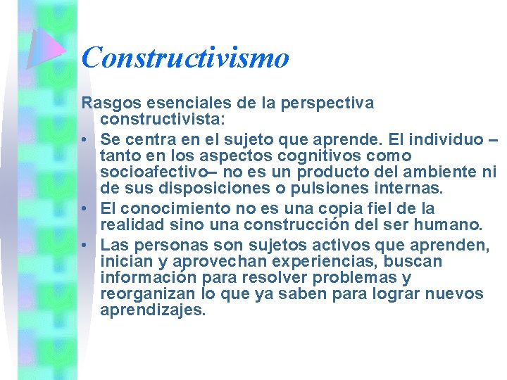 Constructivismo Rasgos esenciales de la perspectiva constructivista: • Se centra en el sujeto que