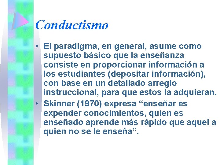 Conductismo • El paradigma, en general, asume como supuesto básico que la enseñanza consiste