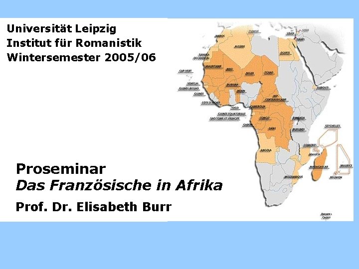 Universität Leipzig Institut für Romanistik Wintersemester 2005/06 Proseminar Das Französische in Afrika Prof. Dr.