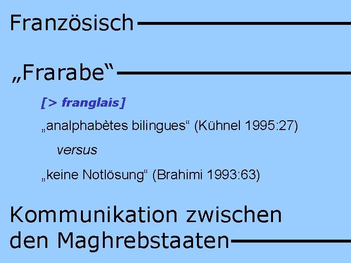Französisch „Frarabe“ [> franglais] „analphabètes bilingues“ (Kühnel 1995: 27) versus „keine Notlösung“ (Brahimi 1993: