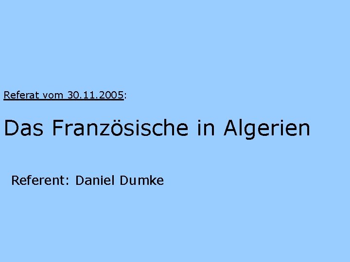 Referat vom 30. 11. 2005: Das Französische in Algerien Referent: Daniel Dumke 