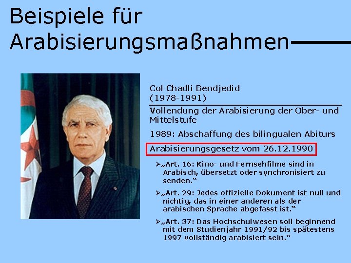 Beispiele für Arabisierungsmaßnahmen Col Chadli Bendjedid (1978 -1991) Vollendung der Arabisierung der Ober- und