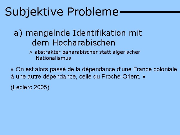 Subjektive Probleme a) mangelnde Identifikation mit dem Hocharabischen > abstrakter panarabischer statt algerischer Nationalismus