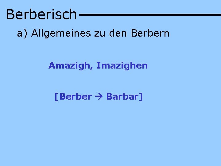 Berberisch a) Allgemeines zu den Berbern Amazigh, Imazighen [Berber Barbar] 