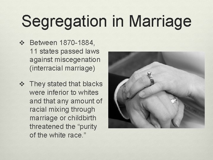 Segregation in Marriage v Between 1870 -1884, 11 states passed laws against miscegenation (interracial