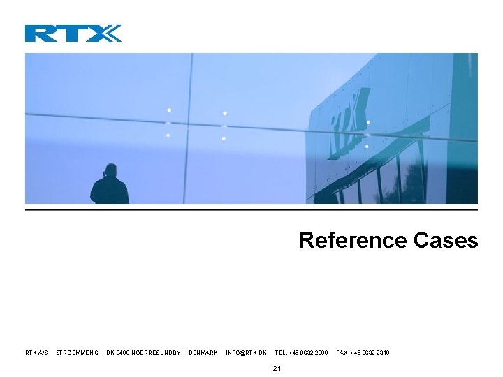 Reference Cases RTX A/S STROEMMEN 6 DK-9400 NOERRESUNDBY DENMARK INFO@RTX. DK TEL. +45 9632 Reference Cases RTX A/S STROEMMEN 6 DK-9400 NOERRESUNDBY DENMARK INFO@RTX. DK TEL. +45 9632
