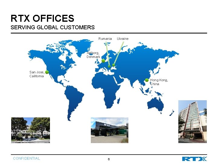 RTX OFFICES SERVING GLOBAL CUSTOMERS Rumania Ukraine Aalborg, Denmark San Jose, California Hong Kong, RTX OFFICES SERVING GLOBAL CUSTOMERS Rumania Ukraine Aalborg, Denmark San Jose, California Hong Kong,