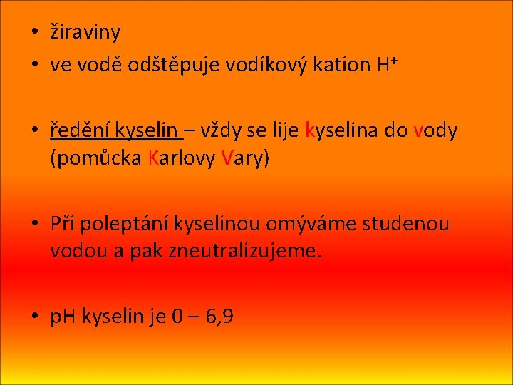  • žiraviny • ve vodě odštěpuje vodíkový kation H+ • ředění kyselin –