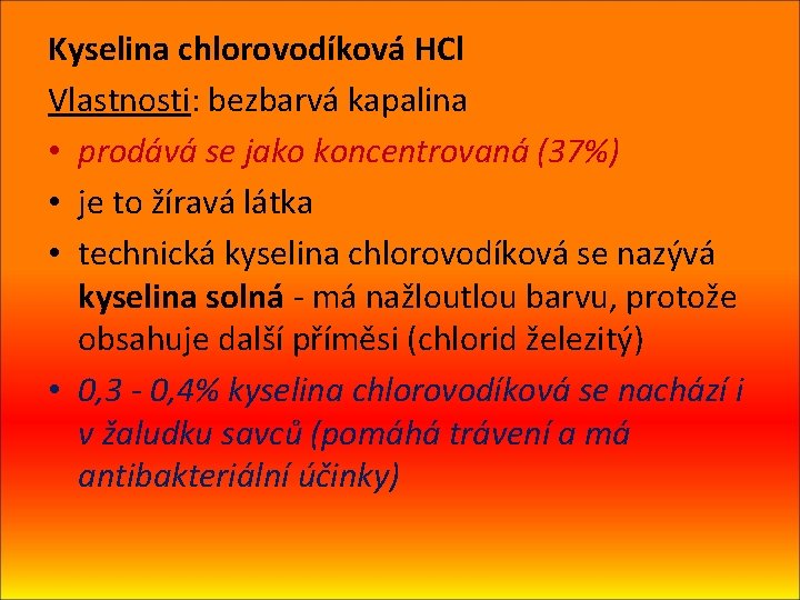 Kyselina chlorovodíková HCl Vlastnosti: bezbarvá kapalina • prodává se jako koncentrovaná (37%) • je