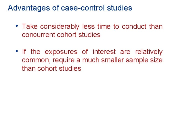 Advantages of case-control studies • Take considerably less time to conduct than concurrent cohort Advantages of case-control studies • Take considerably less time to conduct than concurrent cohort