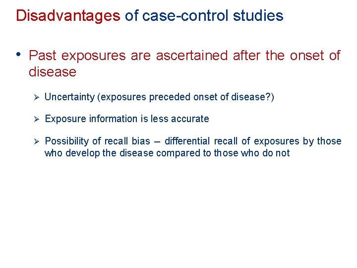 Disadvantages of case-control studies • Past exposures are ascertained after the onset of disease Disadvantages of case-control studies • Past exposures are ascertained after the onset of disease
