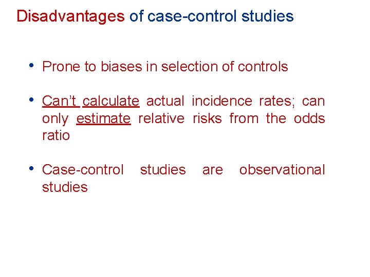 Disadvantages of case-control studies • Prone to biases in selection of controls • Can’t Disadvantages of case-control studies • Prone to biases in selection of controls • Can’t