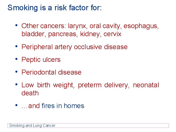 Smoking is a risk factor for: • Other cancers: larynx, oral cavity, esophagus, bladder, Smoking is a risk factor for: • Other cancers: larynx, oral cavity, esophagus, bladder,