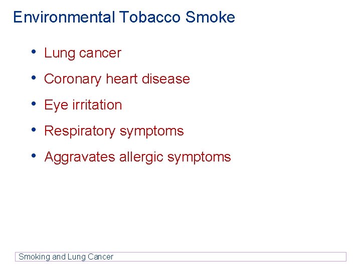 Environmental Tobacco Smoke • Lung cancer • Coronary heart disease • Eye irritation • Environmental Tobacco Smoke • Lung cancer • Coronary heart disease • Eye irritation •