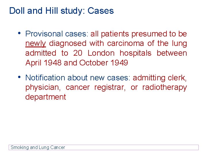 Doll and Hill study: Cases • Provisonal cases: all patients presumed to be newly Doll and Hill study: Cases • Provisonal cases: all patients presumed to be newly