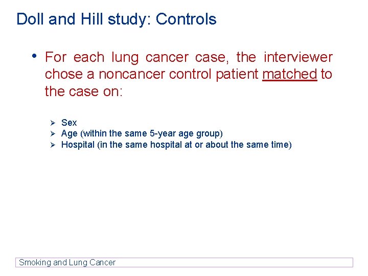 Doll and Hill study: Controls • For each lung cancer case, the interviewer chose Doll and Hill study: Controls • For each lung cancer case, the interviewer chose