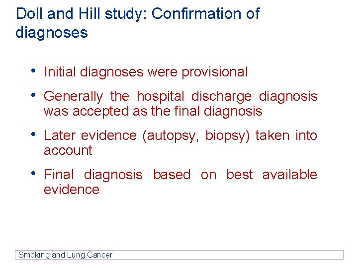 Doll and Hill study: Confirmation of diagnoses • Initial diagnoses were provisional • Generally Doll and Hill study: Confirmation of diagnoses • Initial diagnoses were provisional • Generally