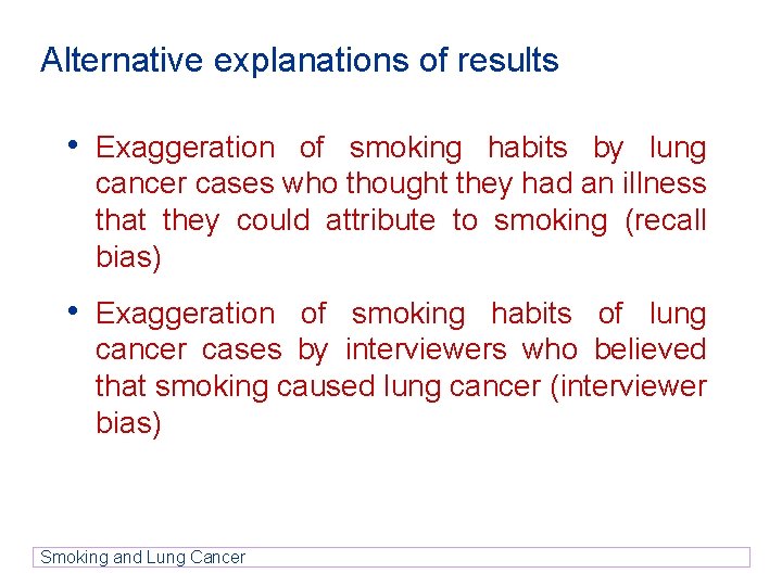Alternative explanations of results • Exaggeration of smoking habits by lung cancer cases who Alternative explanations of results • Exaggeration of smoking habits by lung cancer cases who