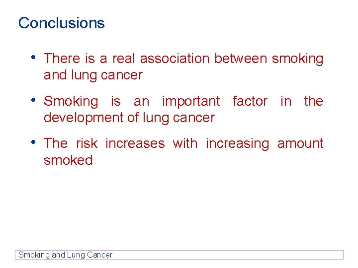 Conclusions • There is a real association between smoking and lung cancer • Smoking Conclusions • There is a real association between smoking and lung cancer • Smoking