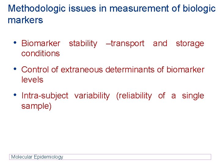 Methodologic issues in measurement of biologic markers • Biomarker stability –transport and storage conditions Methodologic issues in measurement of biologic markers • Biomarker stability –transport and storage conditions