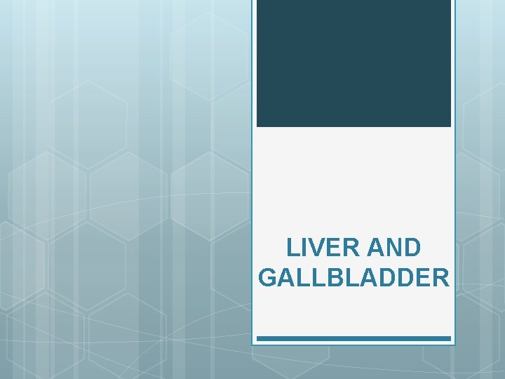 LIVER AND GALLBLADDER LIVER AND GALLBLADDER