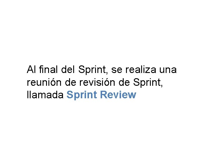 Al final del Sprint, se realiza una reunión de revisión de Sprint, llamada Sprint