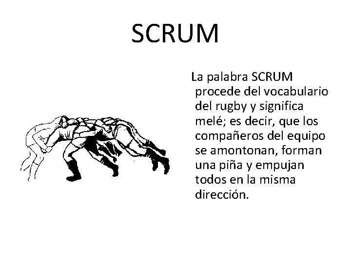 SCRUM La palabra SCRUM procede del vocabulario del rugby y significa melé; es decir,