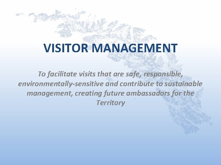 VISITOR MANAGEMENT To facilitate visits that are safe, responsible, environmentally-sensitive and contribute to sustainable