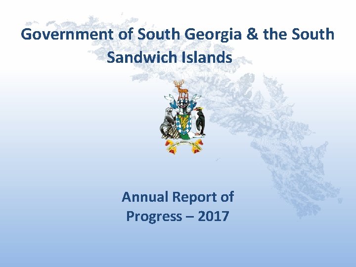 Government of South Georgia & the South Sandwich Islands Annual Report of Progress –