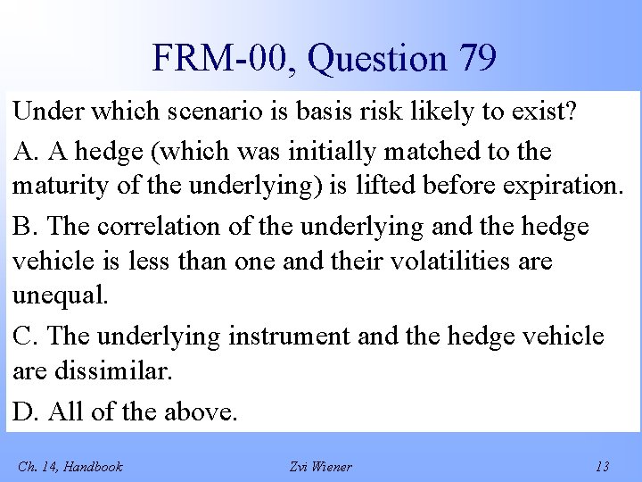 FRM-00, Question 79 Under which scenario is basis risk likely to exist? A. A