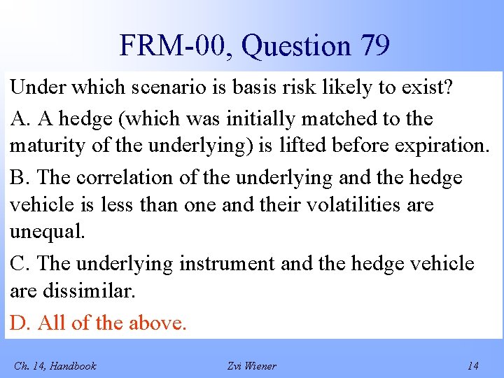 FRM-00, Question 79 Under which scenario is basis risk likely to exist? A. A