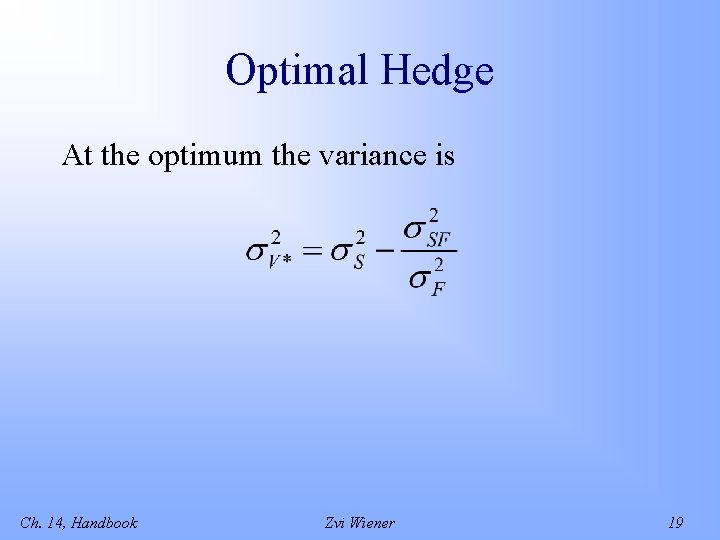 Optimal Hedge At the optimum the variance is Ch. 14, Handbook Zvi Wiener 19