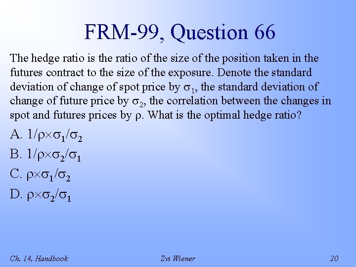 FRM-99, Question 66 The hedge ratio is the ratio of the size of the