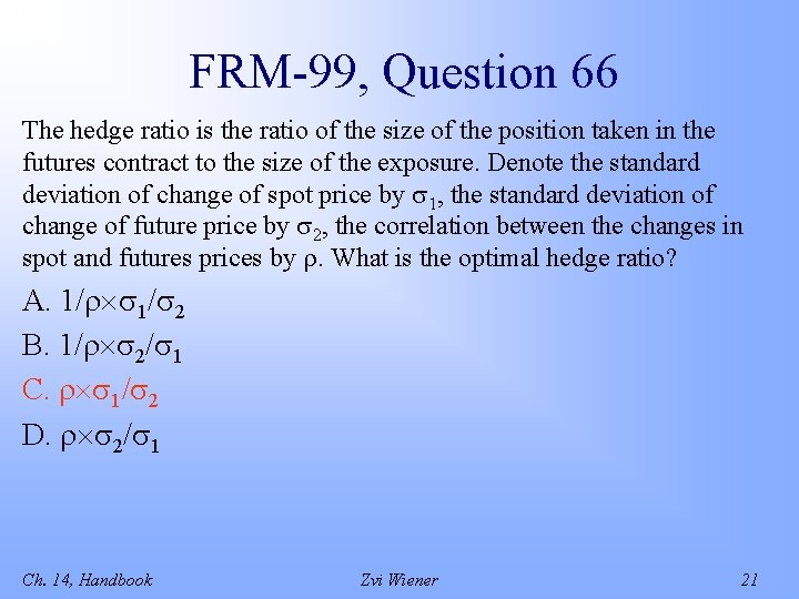 FRM-99, Question 66 The hedge ratio is the ratio of the size of the