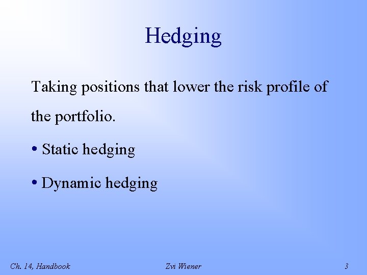 Hedging Taking positions that lower the risk profile of the portfolio. • Static hedging