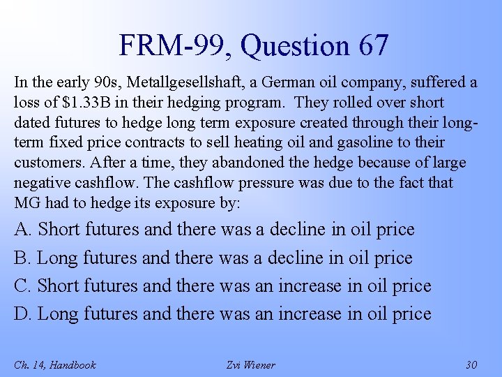 FRM-99, Question 67 In the early 90 s, Metallgesellshaft, a German oil company, suffered