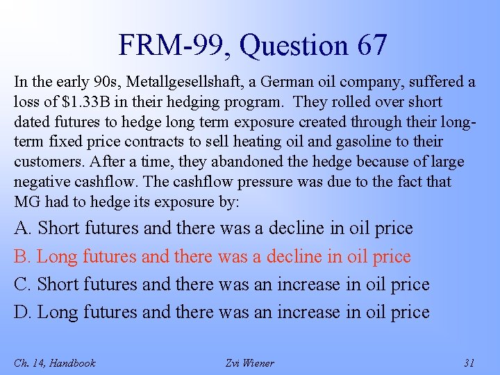 FRM-99, Question 67 In the early 90 s, Metallgesellshaft, a German oil company, suffered