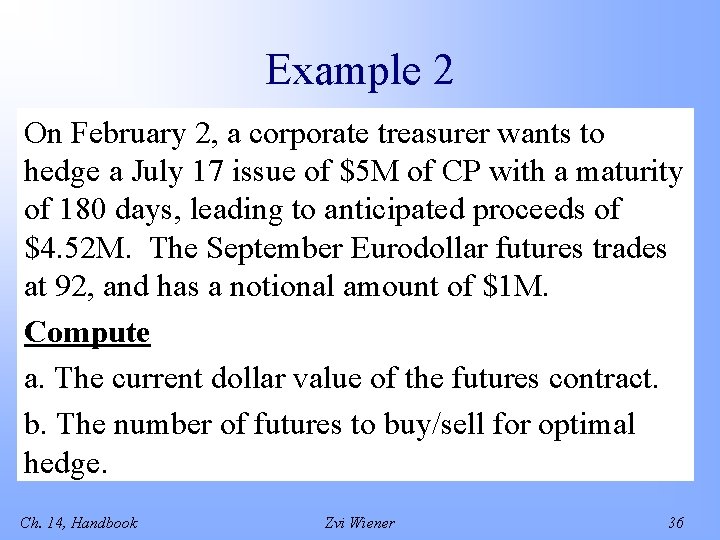 Example 2 On February 2, a corporate treasurer wants to hedge a July 17
