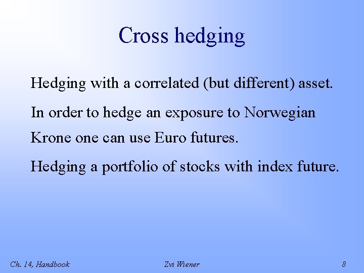 Cross hedging Hedging with a correlated (but different) asset. In order to hedge an