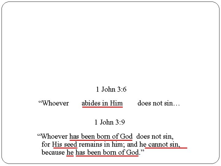 1 John 3: 6 “Whoever abides in Him does not sin… 1 John 3: