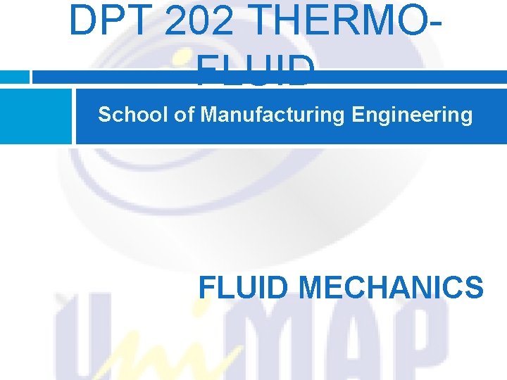 DPT 202 THERMOFLUID School of Manufacturing Engineering FLUID MECHANICS 