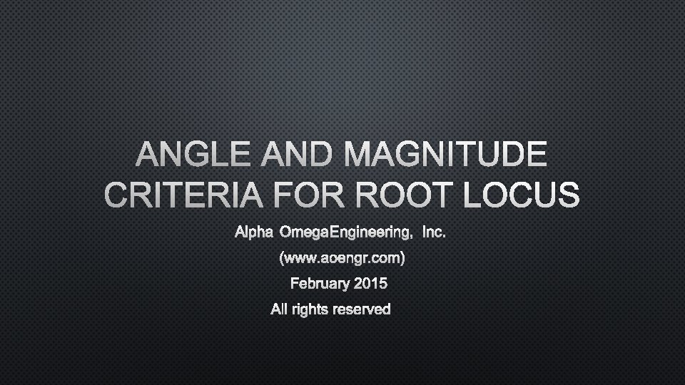 ANGLE AND MAGNITUDE CRITERIA FOR ROOT LOCUS ALPHA OMEGA ENGINEERING, INC. (WWW. AOENGR. COM)