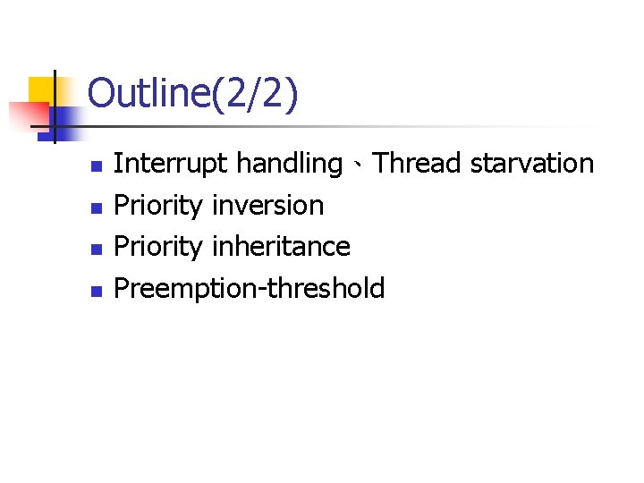 Outline(2/2) n n Interrupt handling、Thread starvation Priority inversion Priority inheritance Preemption-threshold 