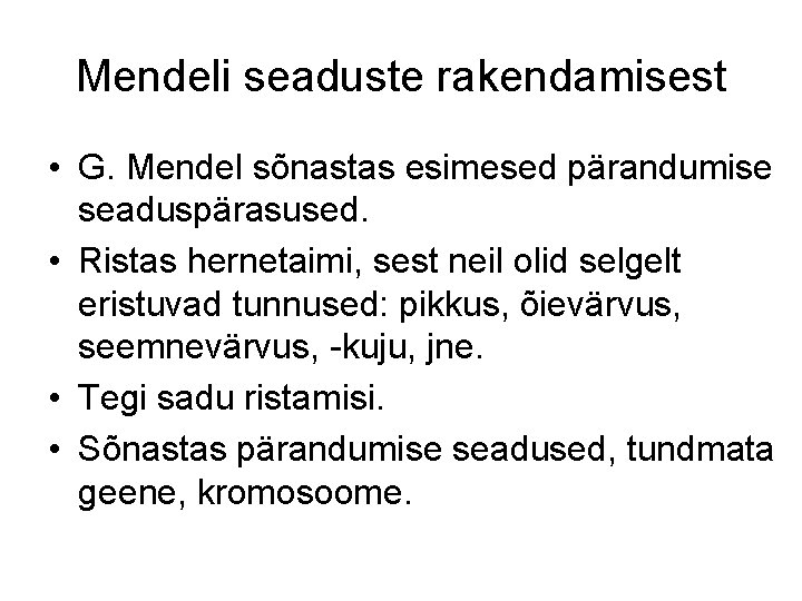 Mendeli seaduste rakendamisest • G. Mendel sõnastas esimesed pärandumise seaduspärasused. • Ristas hernetaimi, sest
