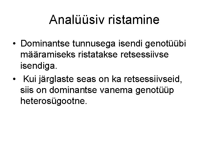 Analüüsiv ristamine • Dominantse tunnusega isendi genotüübi määramiseks ristatakse retsessiivse isendiga. • Kui järglaste